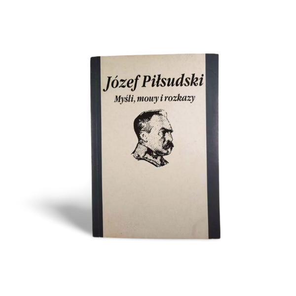 Józef Piłsudski - Myśli, mowy i rozkazy 